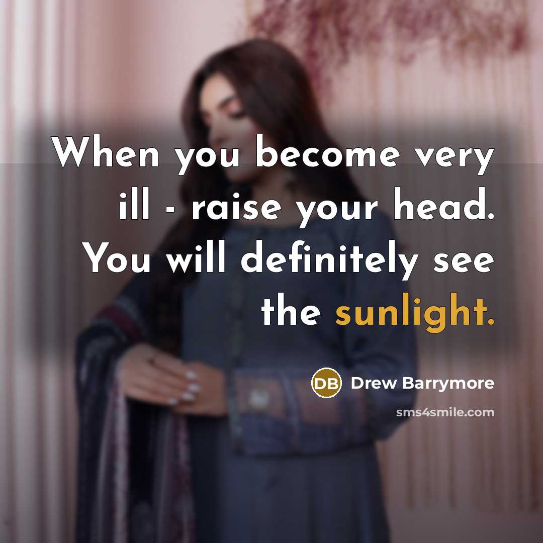 “When you become very ill - raise your head. You…” quote by Drew Barrymore