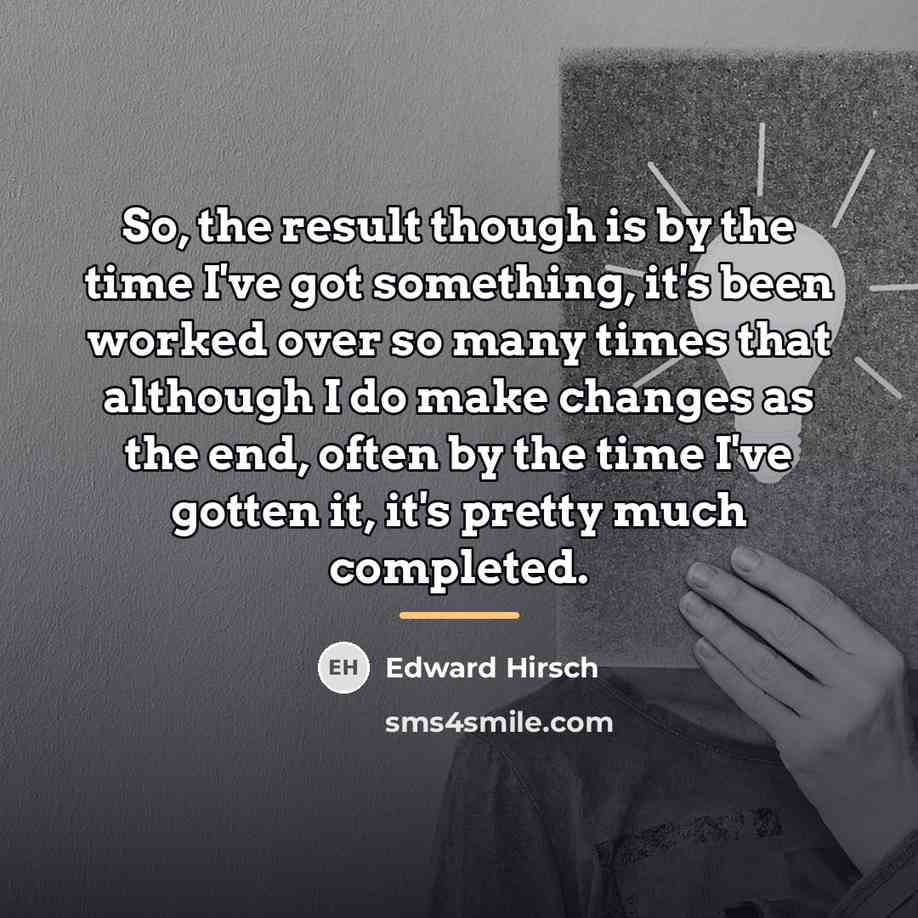 “So, the result though is by the time I've got…” quote by Edward Hirsch