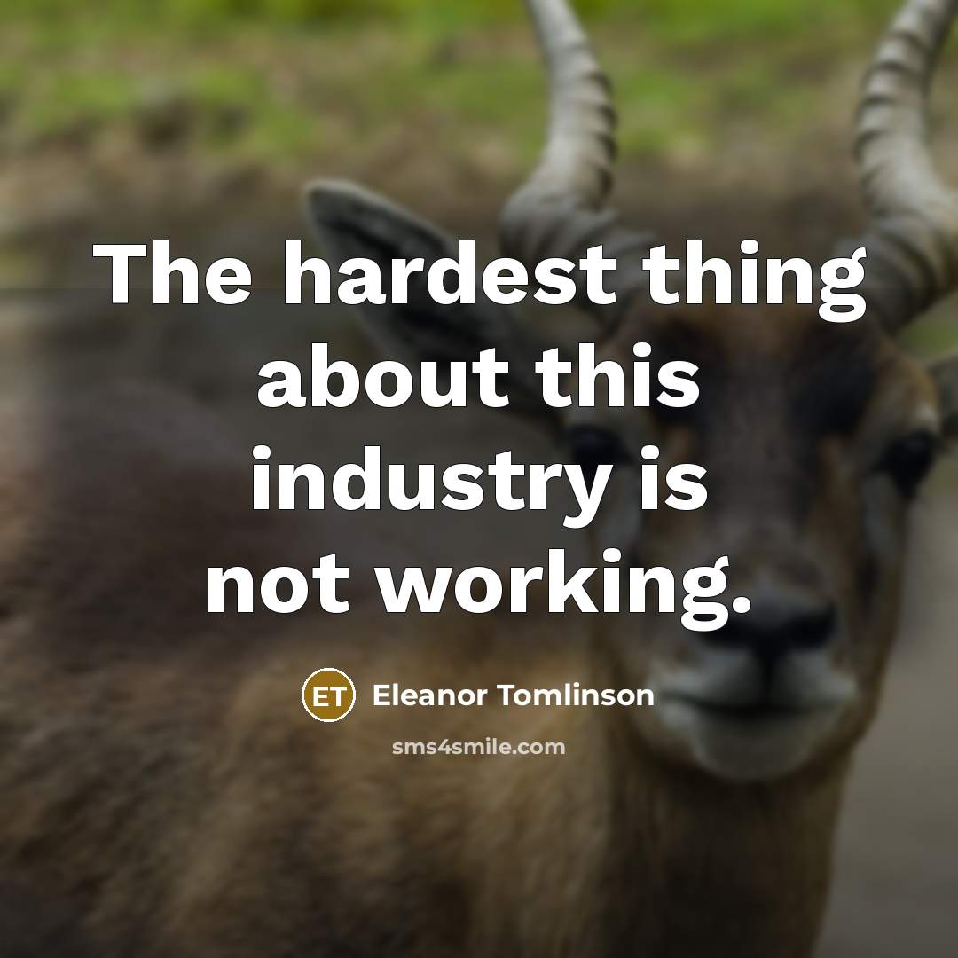 “The hardest thing about this industry is not working.…” quote by Eleanor Tomlinson