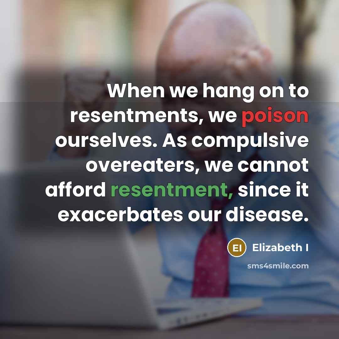 “When we hang on to resentments, we poison ourselves. As…” quote by Elizabeth I