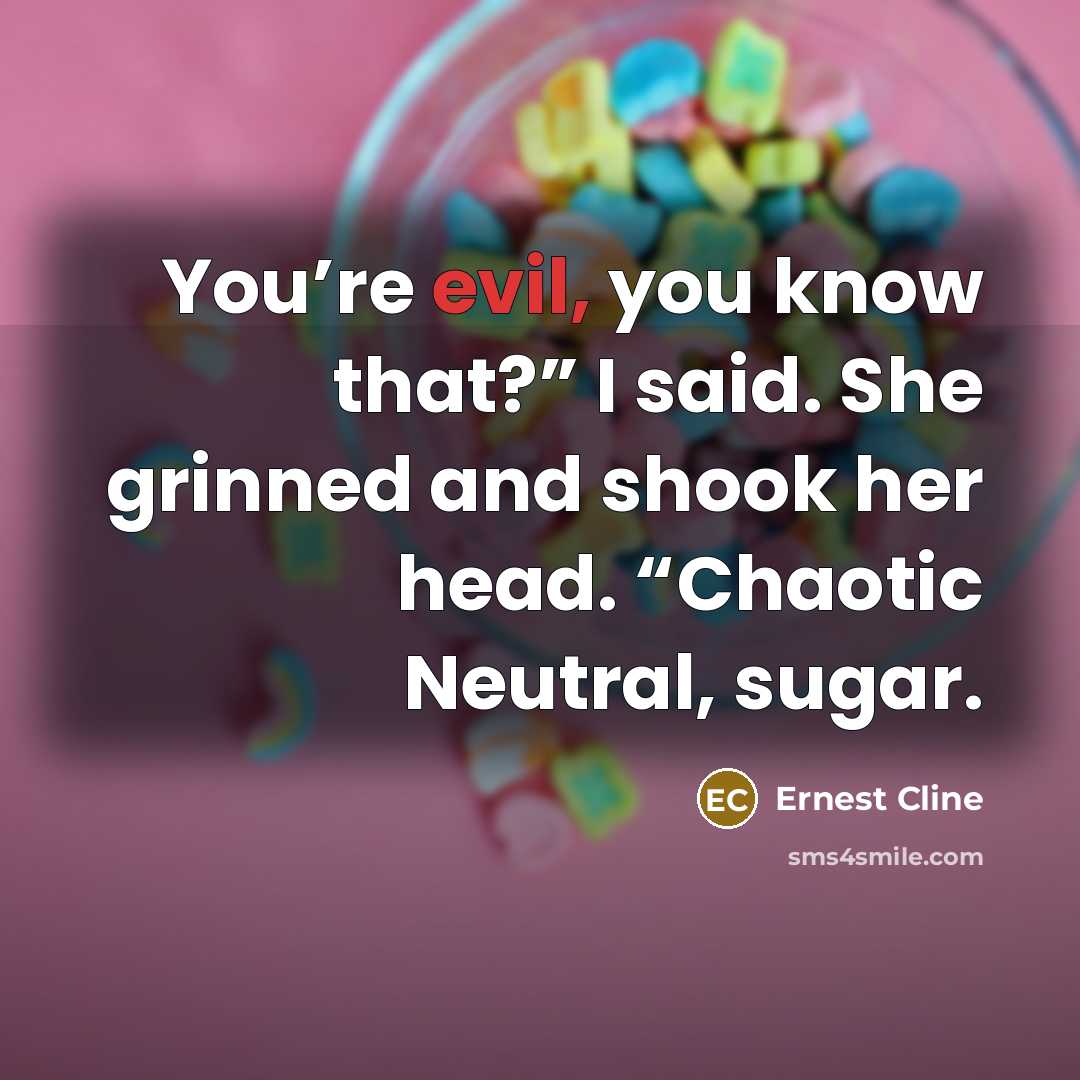 “You’re evil, you know that?” I said. She grinned and…” quote by Ernest Cline