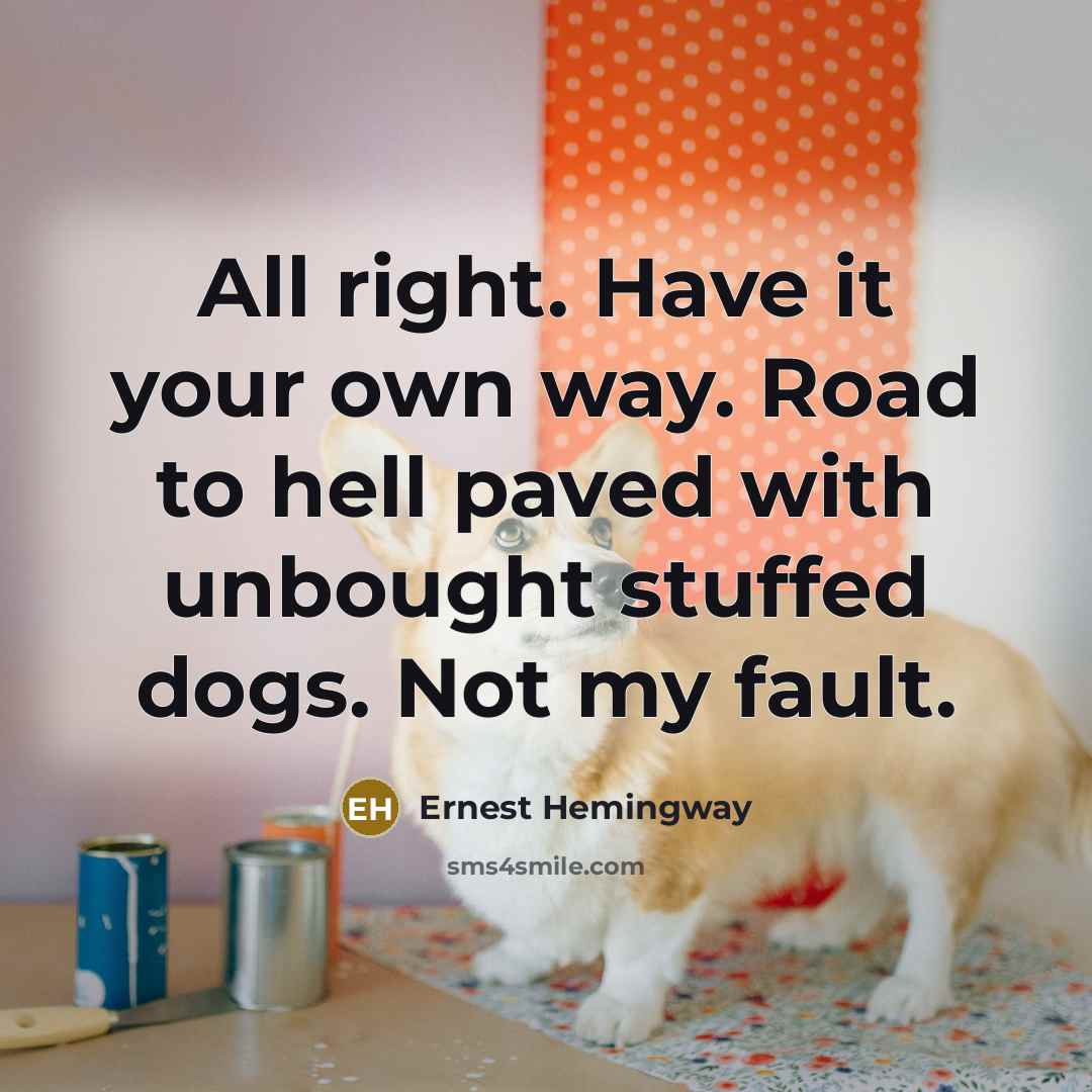 “All right. Have it your own way. Road to hell…” quote by Ernest Hemingway
