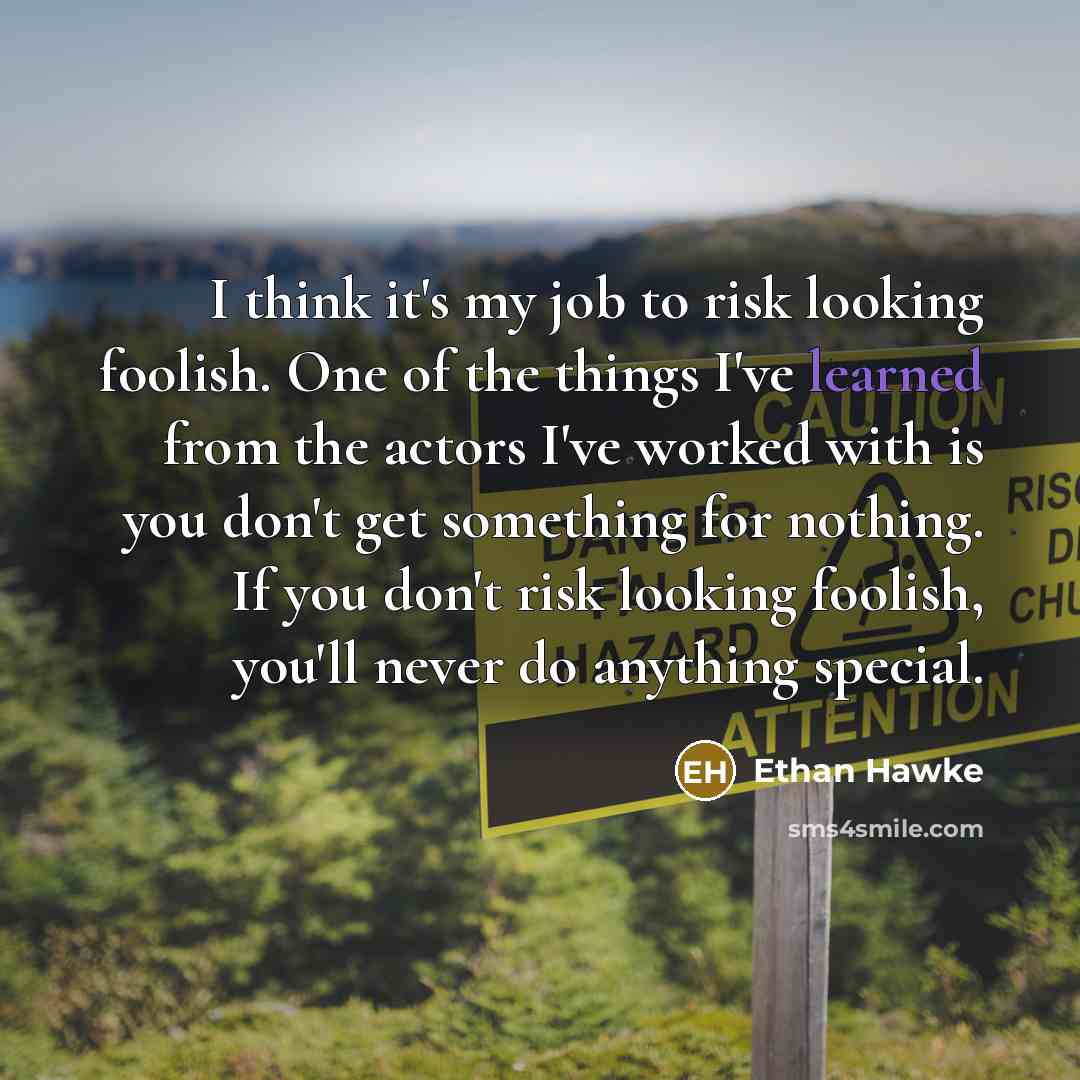 “I think it's my job to risk looking foolish. One…” quote by Ethan Hawke