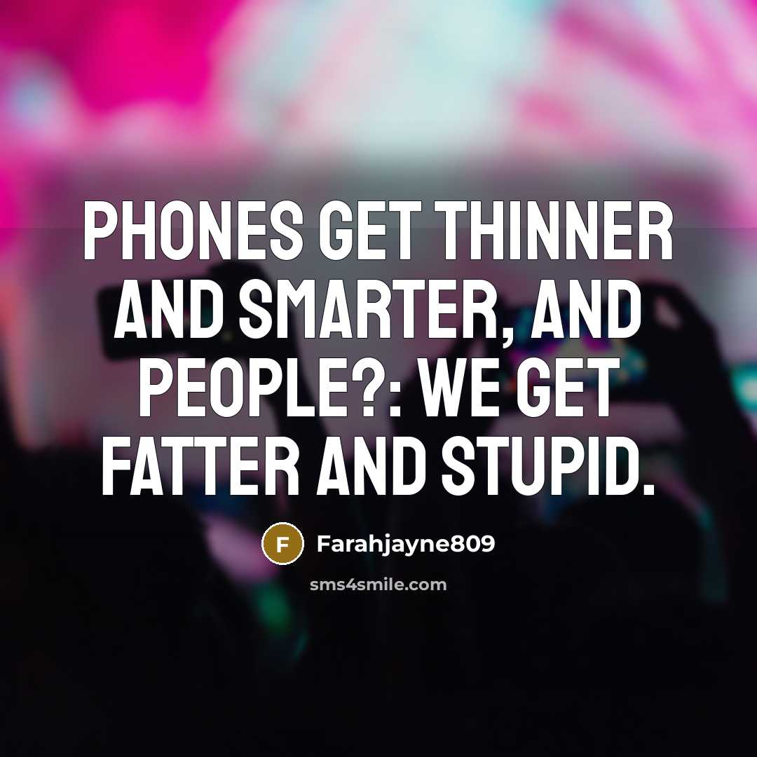 “Phones get thinner and smarter, and people?: We get fatter…” quote by Farahjayne809
