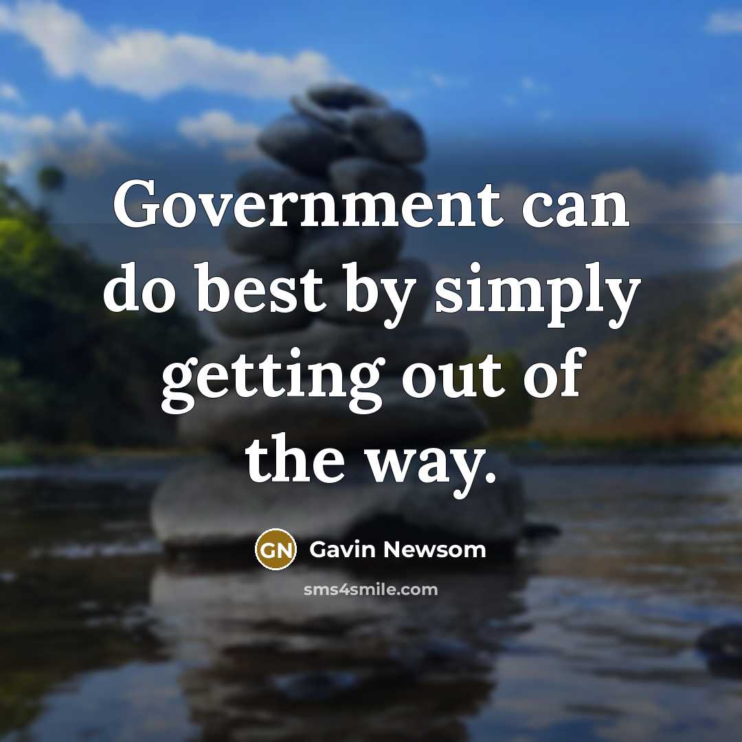 “Government can do best by simply getting out of the…” quote by Gavin Newsom