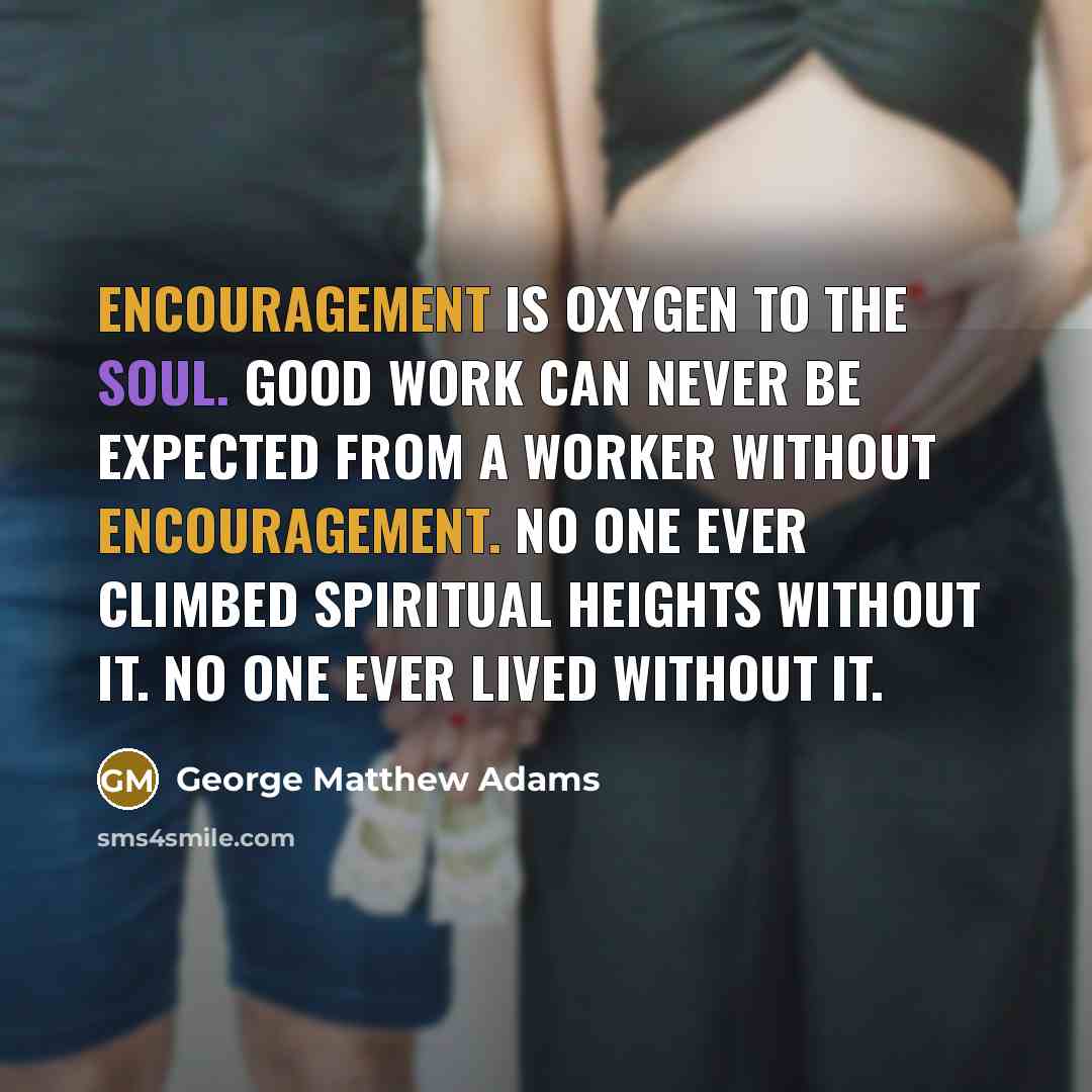 “Encouragement is oxygen to the soul. Good work can never…” quote by George Matthew Adams