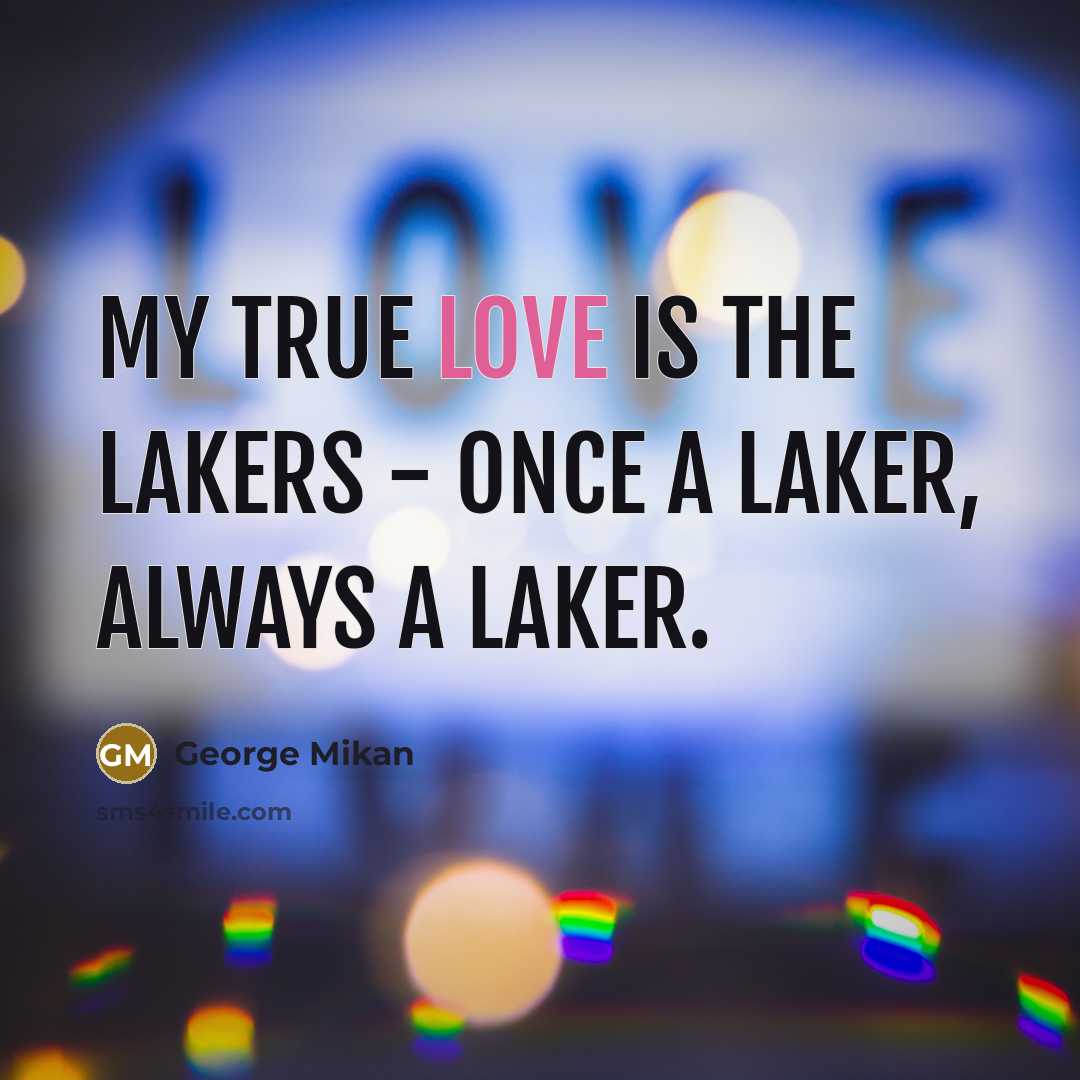 “My true love is the Lakers - once a Laker,…” quote by George Mikan