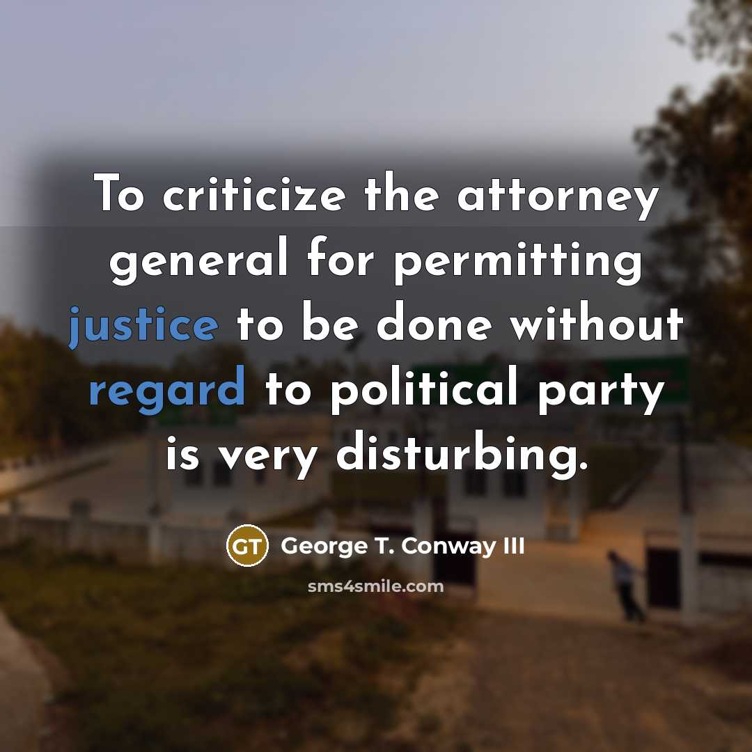 “To criticize the attorney general for permitting justice to be…” quote by George T. Conway III