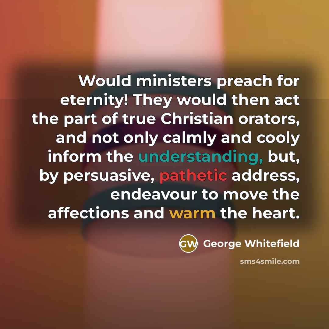 “Would ministers preach for eternity! They would then act the…” quote by George Whitefield