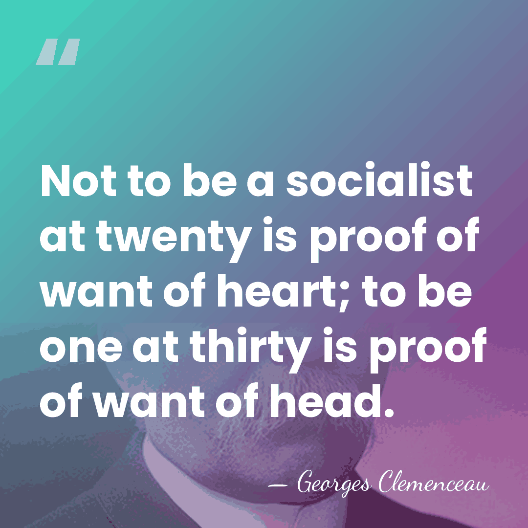 Not to be a socialist at twenty is proof of want of&hellip; - Georges Clemenceau