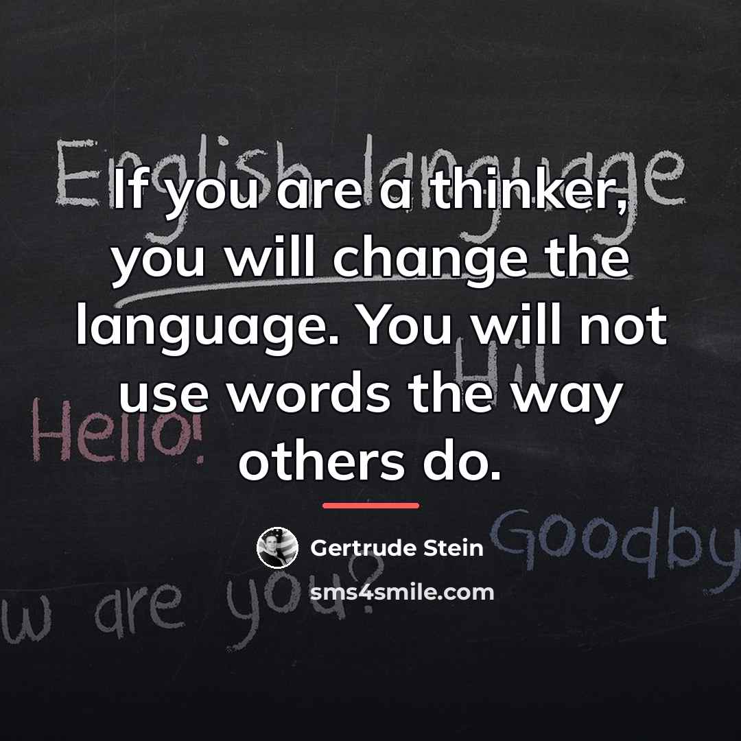 “If you are a thinker, you will change the language.…” quote by Gertrude Stein