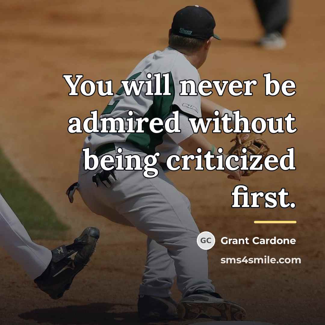“You will never be admired without being criticized first.…” quote by Grant Cardone