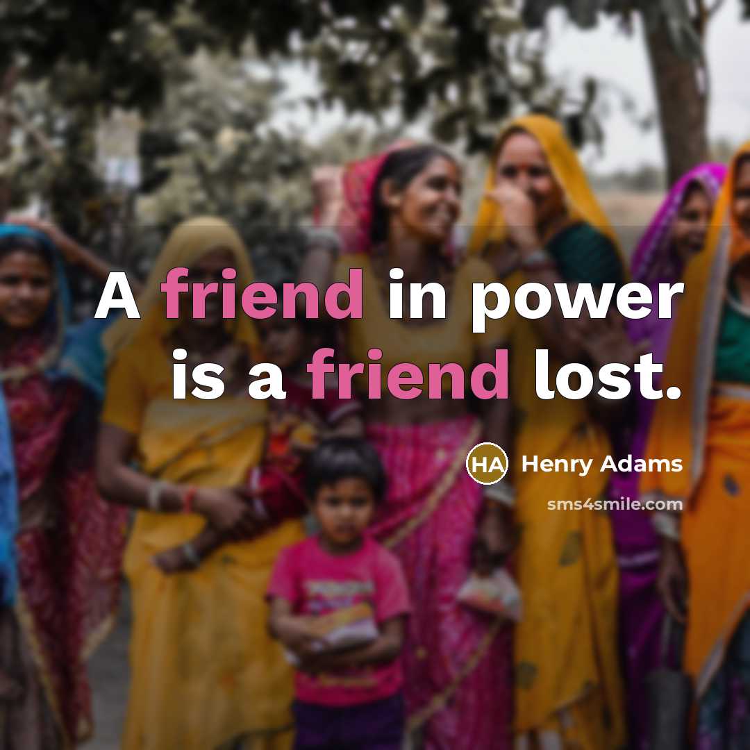 “A friend in power is a friend lost.…” quote by Henry Adams