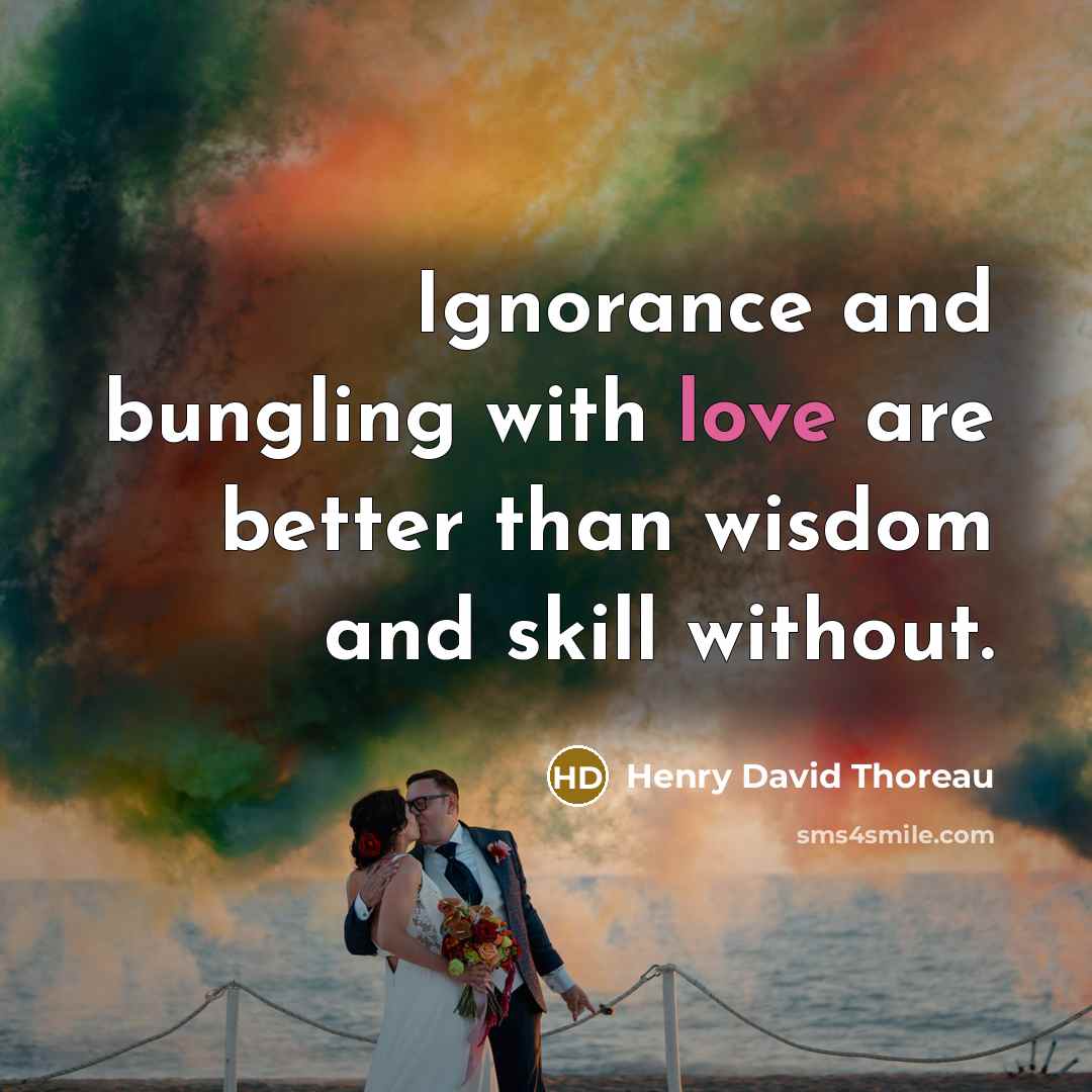 “Ignorance and bungling with love are better than wisdom and…” quote by Henry David Thoreau