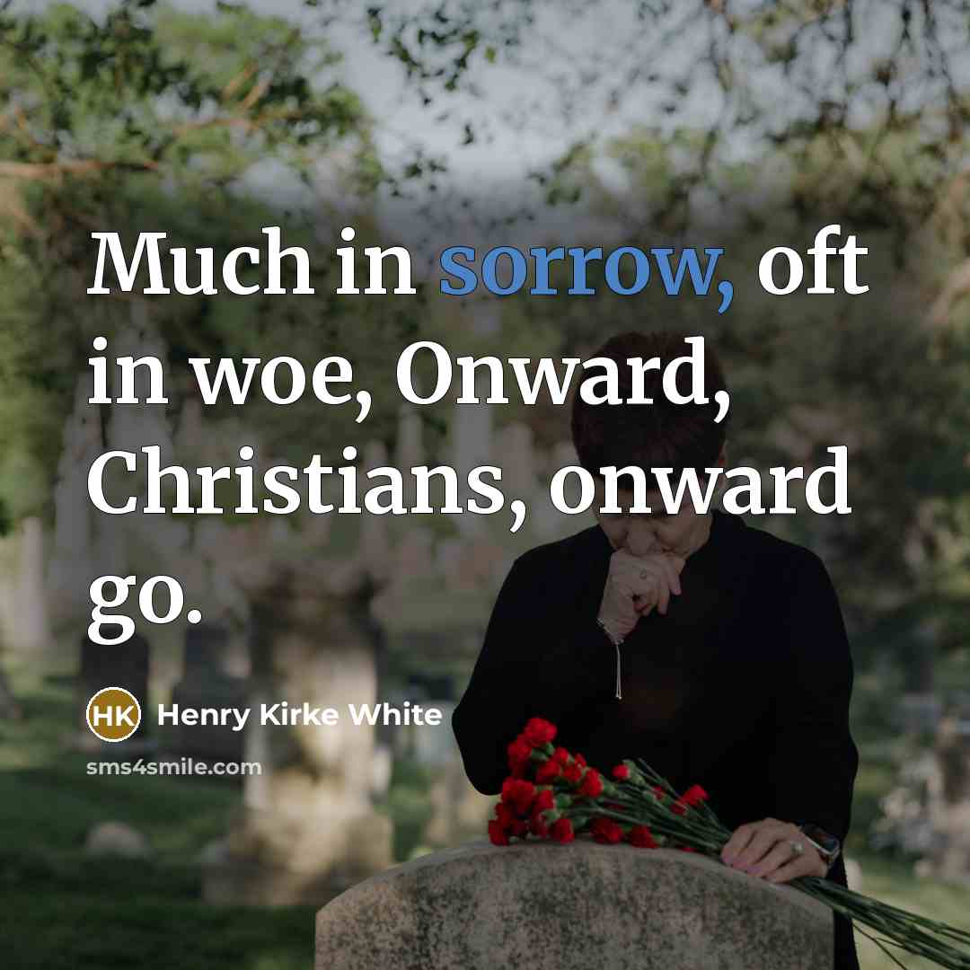 “Much in sorrow, oft in woe, Onward, Christians, onward go.…” quote by Henry Kirke White