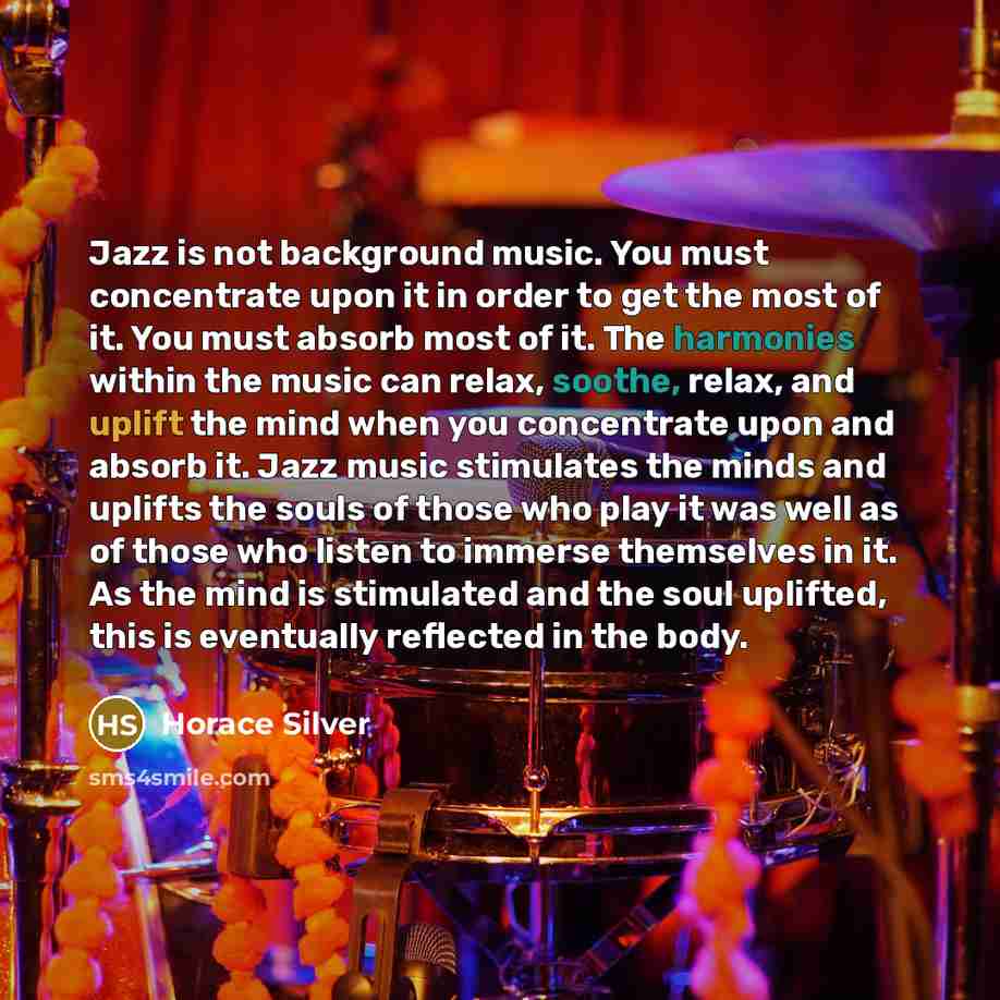 “Jazz is not background music. You must concentrate upon it…” quote by Horace Silver