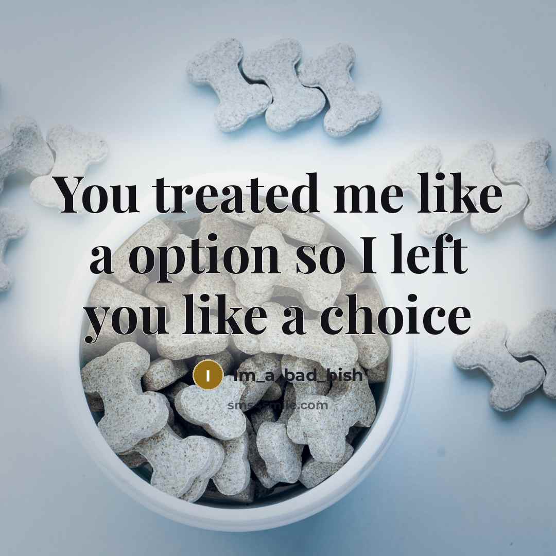 “You treated me like a option so I left you…” quote by Im_a_bad_bish