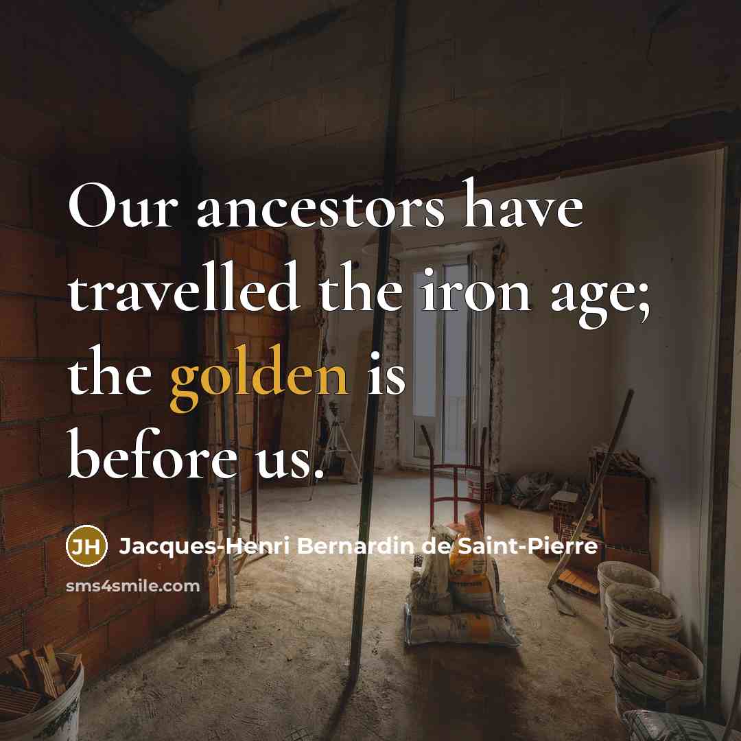 “Our ancestors have travelled the iron age; the golden is…” quote by Jacques-Henri Bernardin de Saint-Pierre
