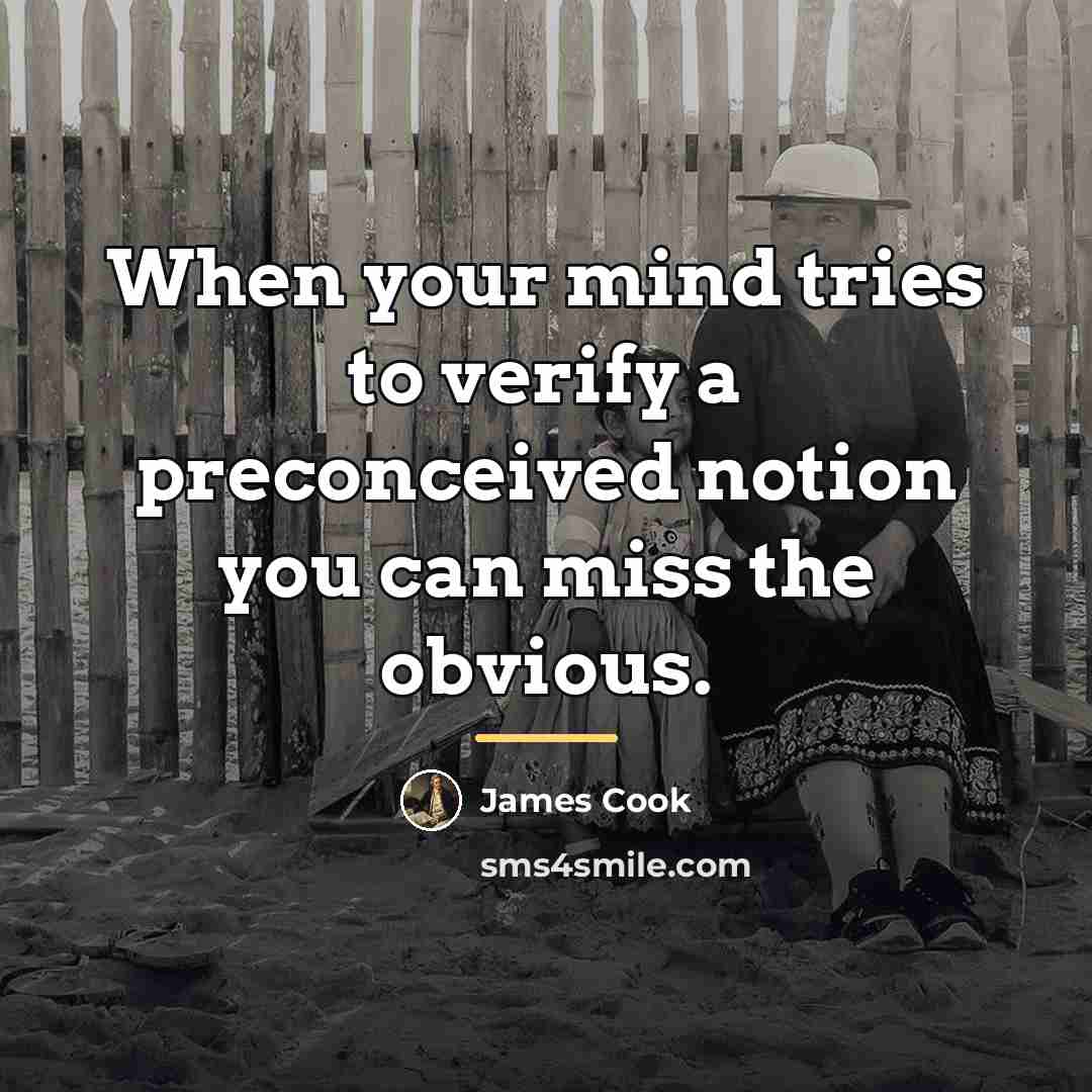 “When your mind tries to verify a preconceived notion you…” quote by James Cook