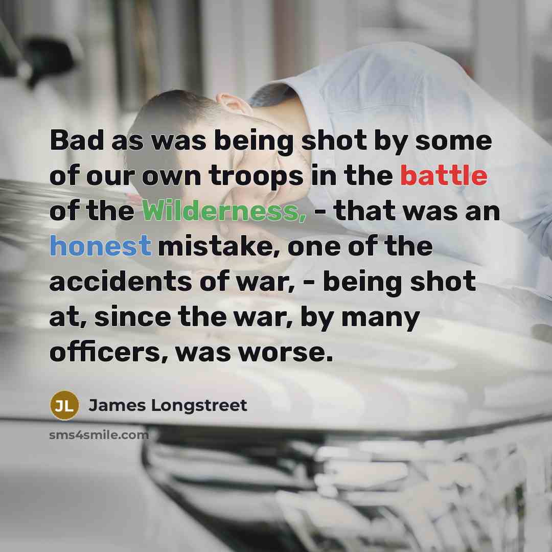 “Bad as was being shot by some of our own…” quote by James Longstreet