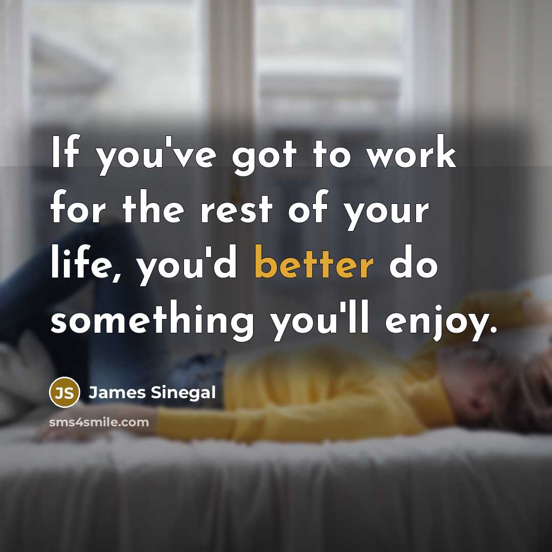 “If you've got to work for the rest of your…” quote by James Sinegal