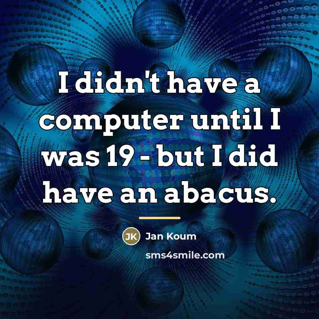 “I didn't have a computer until I was 19 -…” quote by Jan Koum