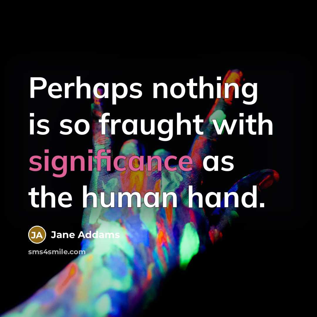 “Perhaps nothing is so fraught with significance as the human…” quote by Jane Addams