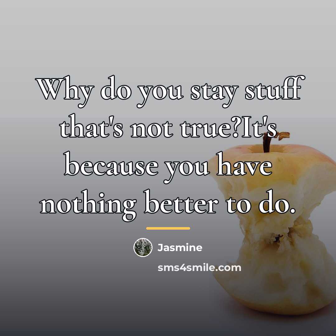 “Why do you stay stuff that's not true?It's because you…” quote by Jasmine