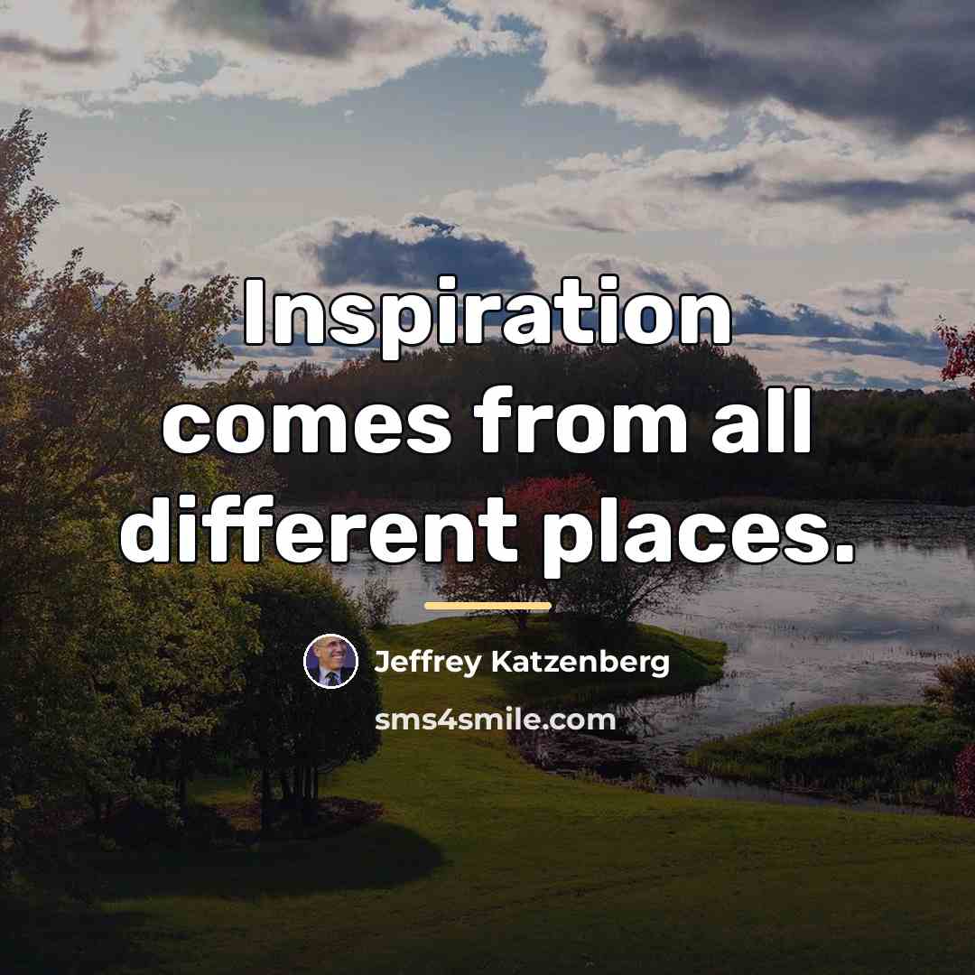 “Inspiration comes from all different places.…” quote by Jeffrey Katzenberg