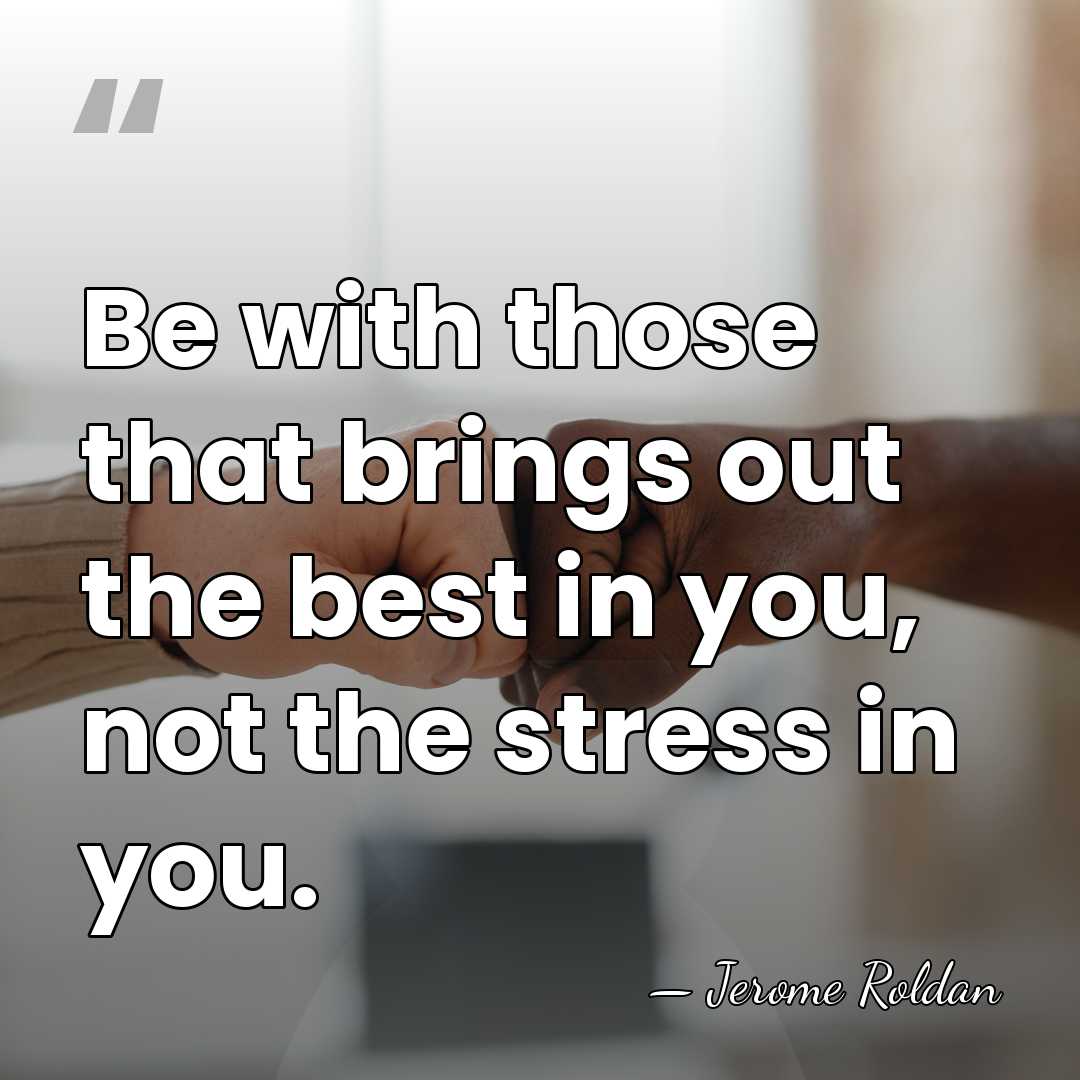 Be with those that brings out the best in you, not the&hellip; - Jerome Roldan