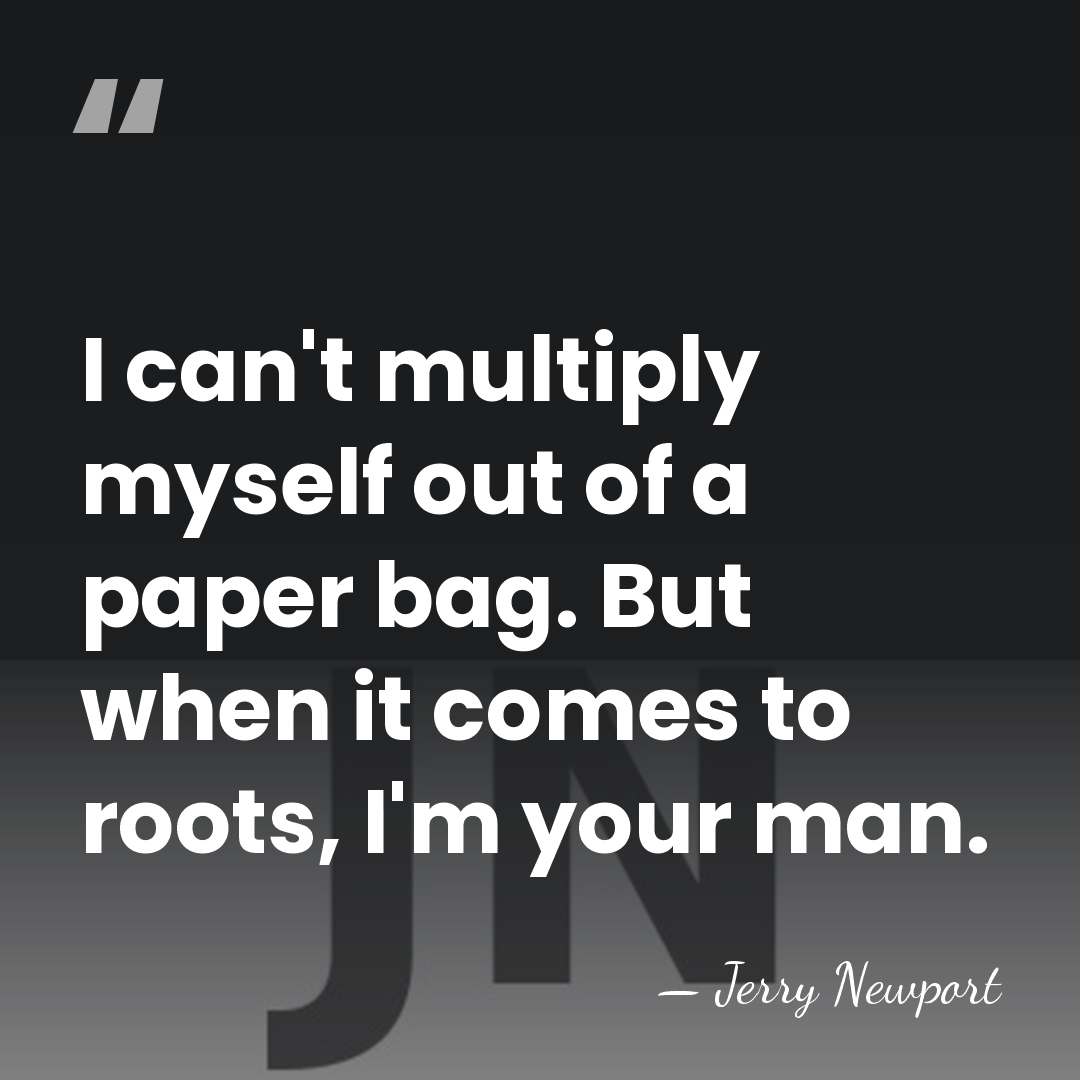 I can't multiply myself out of a paper bag. But when it&hellip; - Jerry Newport
