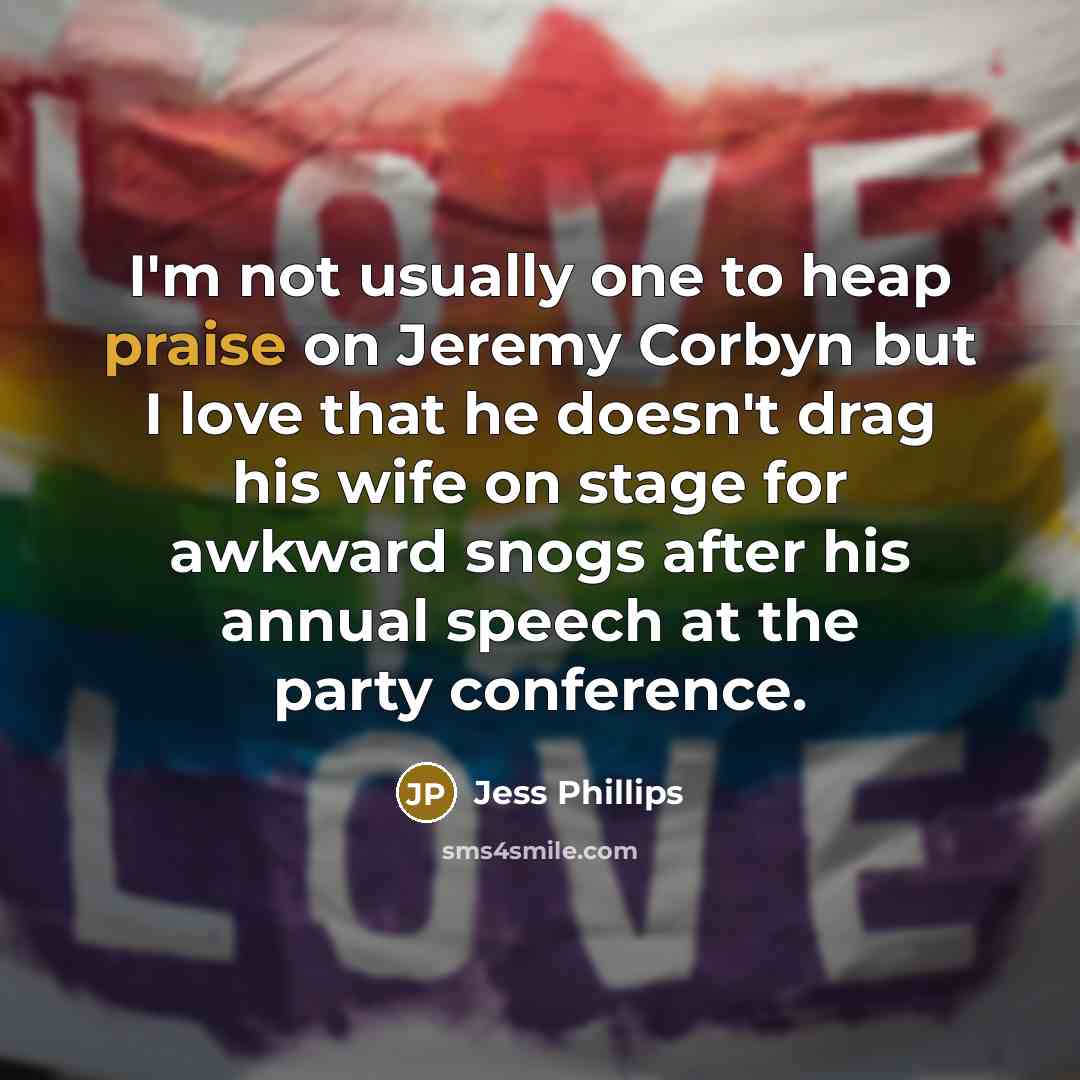 “I'm not usually one to heap praise on Jeremy Corbyn…” quote by Jess Phillips