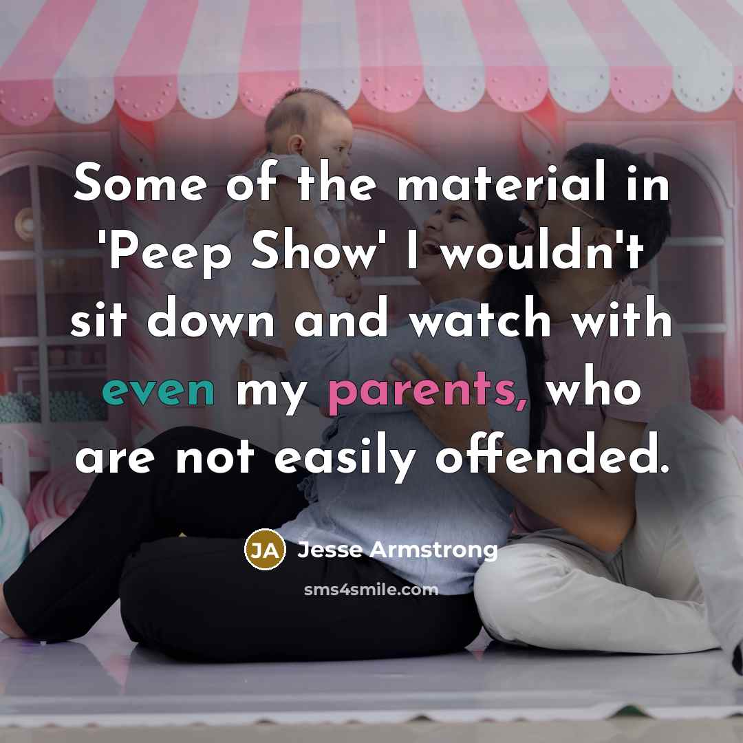 “Some of the material in 'Peep Show' I wouldn't sit…” quote by Jesse Armstrong