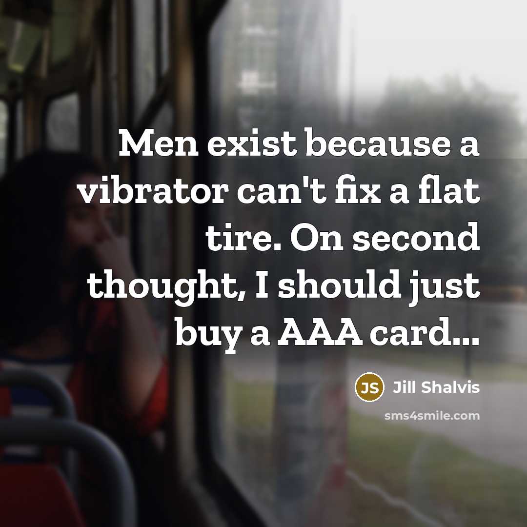 “Men exist because a vibrator can't fix a flat tire.…” quote by Jill Shalvis