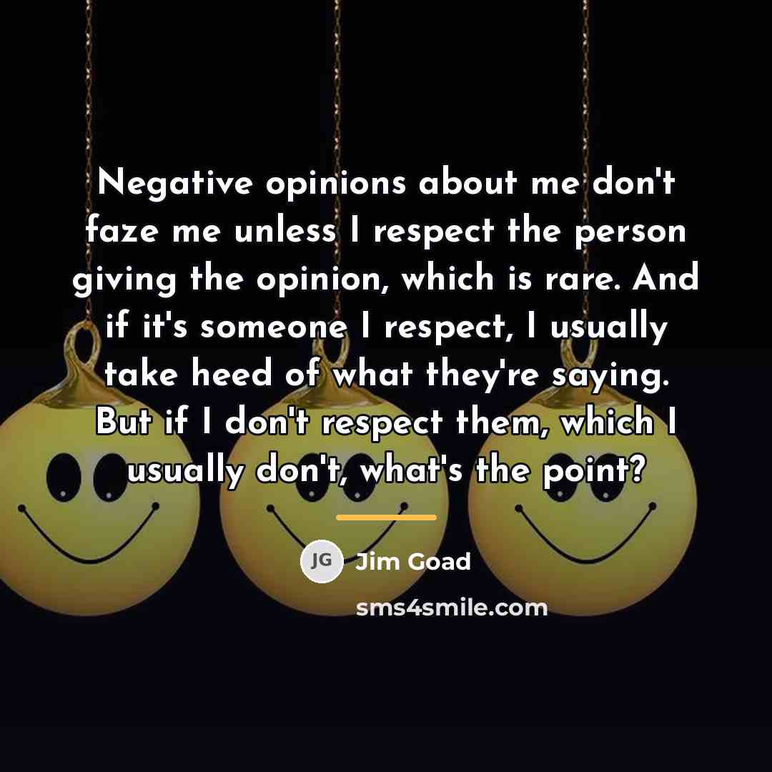 “Negative opinions about me don't faze me unless I respect…” quote by Jim Goad
