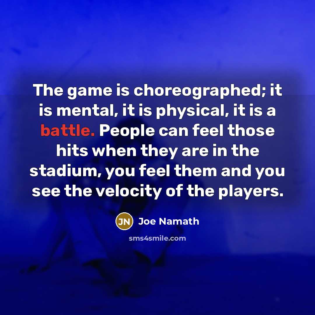 “The game is choreographed; it is mental, it is physical,…” quote by Joe Namath