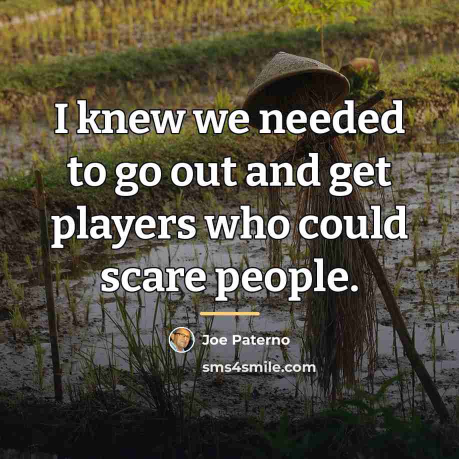 “I knew we needed to go out and get players…” quote by Joe Paterno