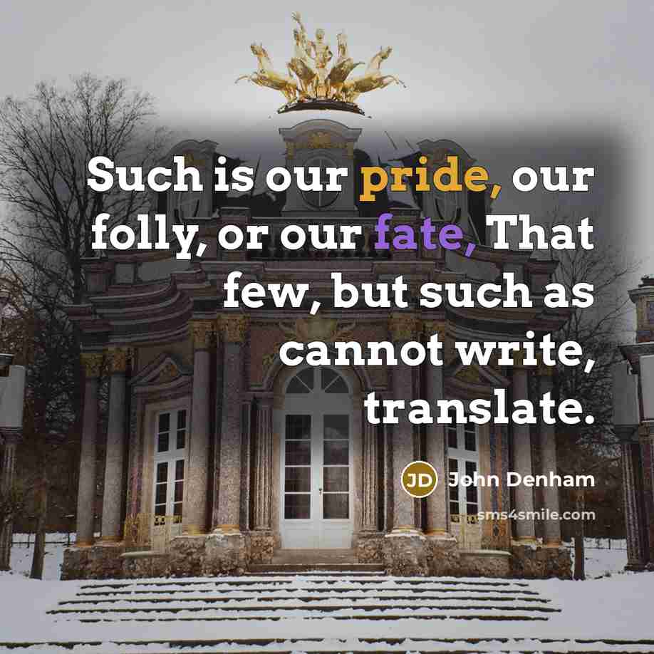 “Such is our pride, our folly, or our fate, That…” quote by John Denham