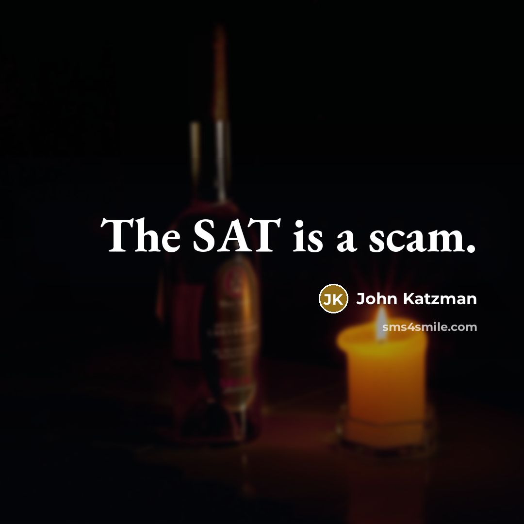 “The SAT is a scam.” quote by John Katzman