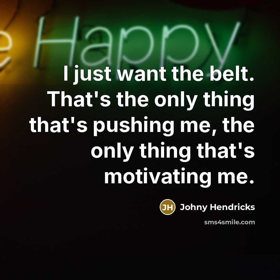 “I just want the belt. That's the only thing that's…” quote by Johny Hendricks