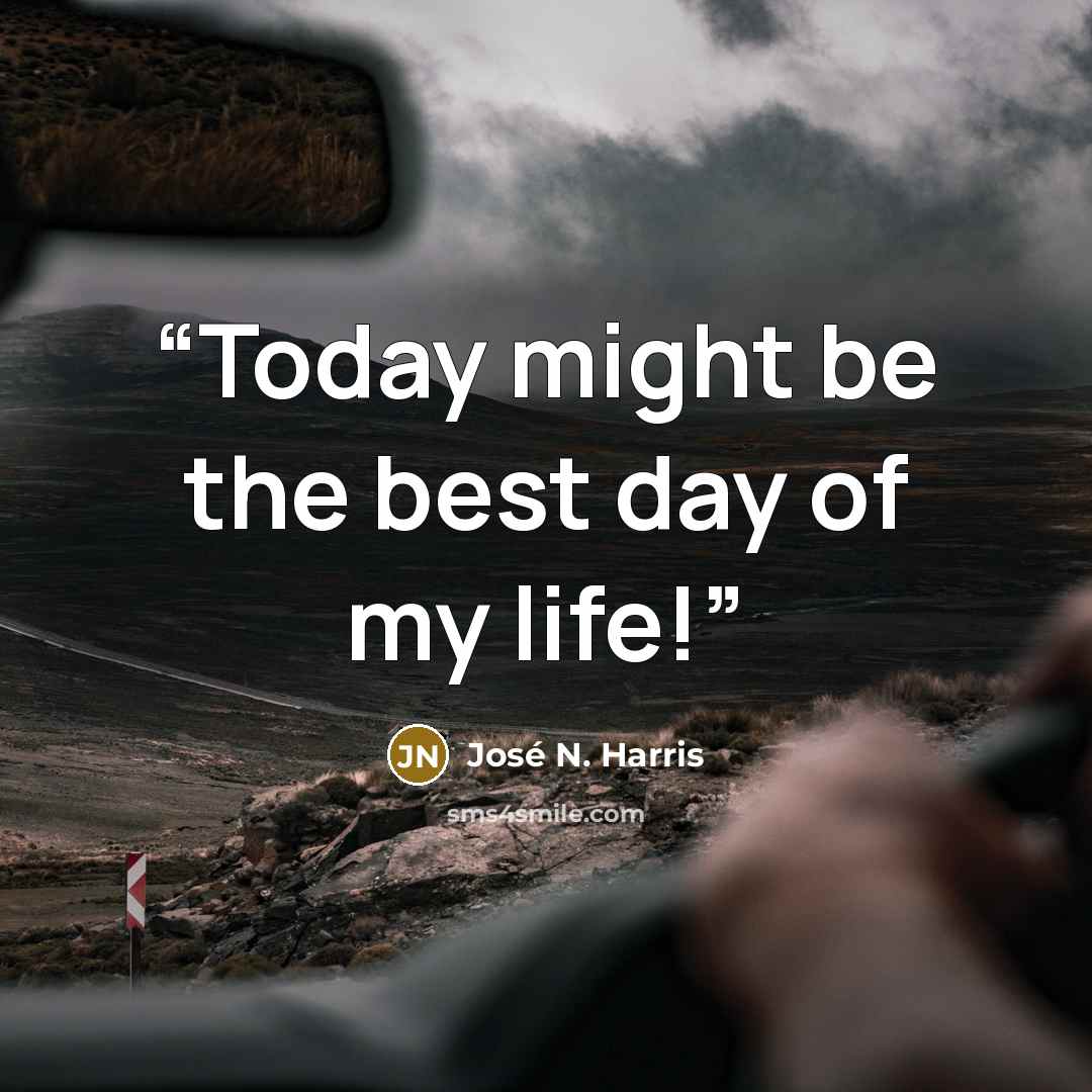“Today might be the best day of my life!” quote by José N. Harris