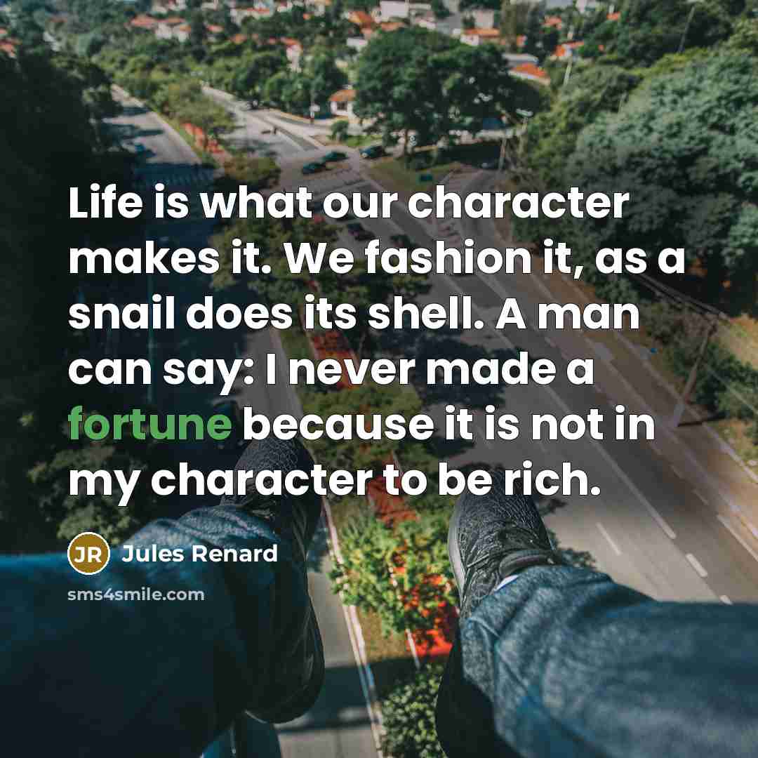 “Life is what our character makes it. We fashion it,…” quote by Jules Renard