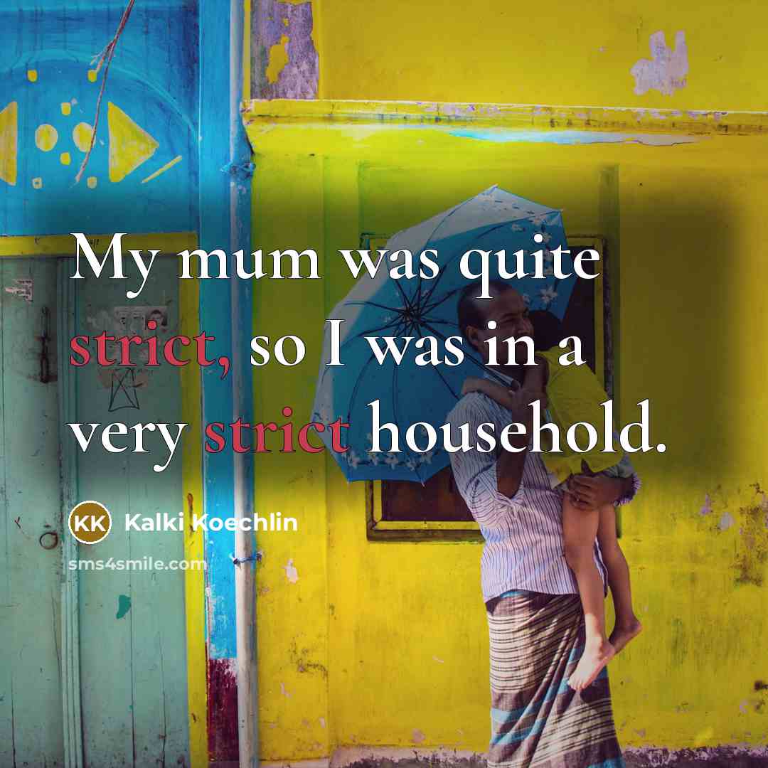 “My mum was quite strict, so I was in a…” quote by Kalki Koechlin