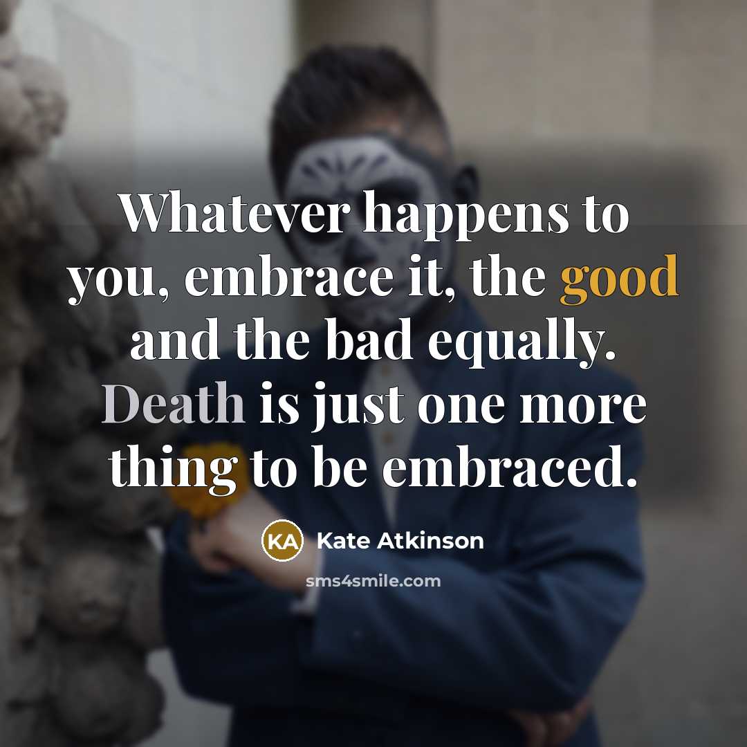 “Whatever happens to you, embrace it, the good and the…” quote by Kate Atkinson