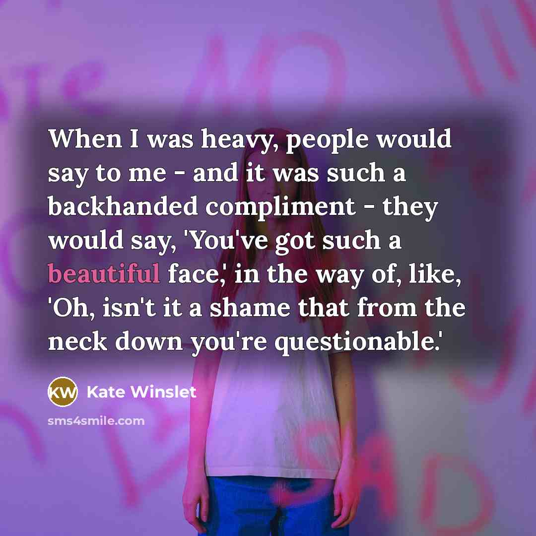 “When I was heavy, people would say to me -…” quote by Kate Winslet
