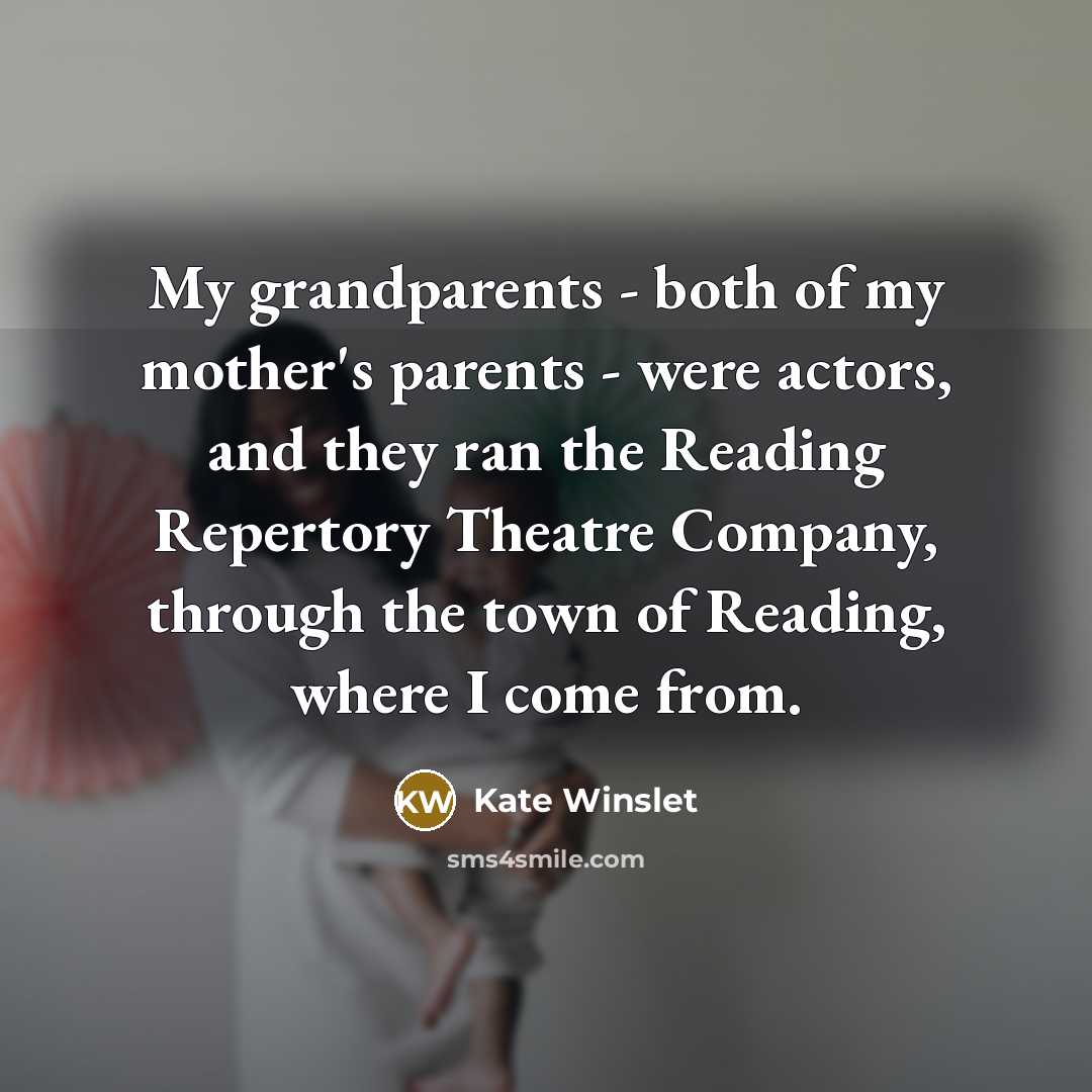 “My grandparents - both of my mother's parents - were…” quote by Kate Winslet