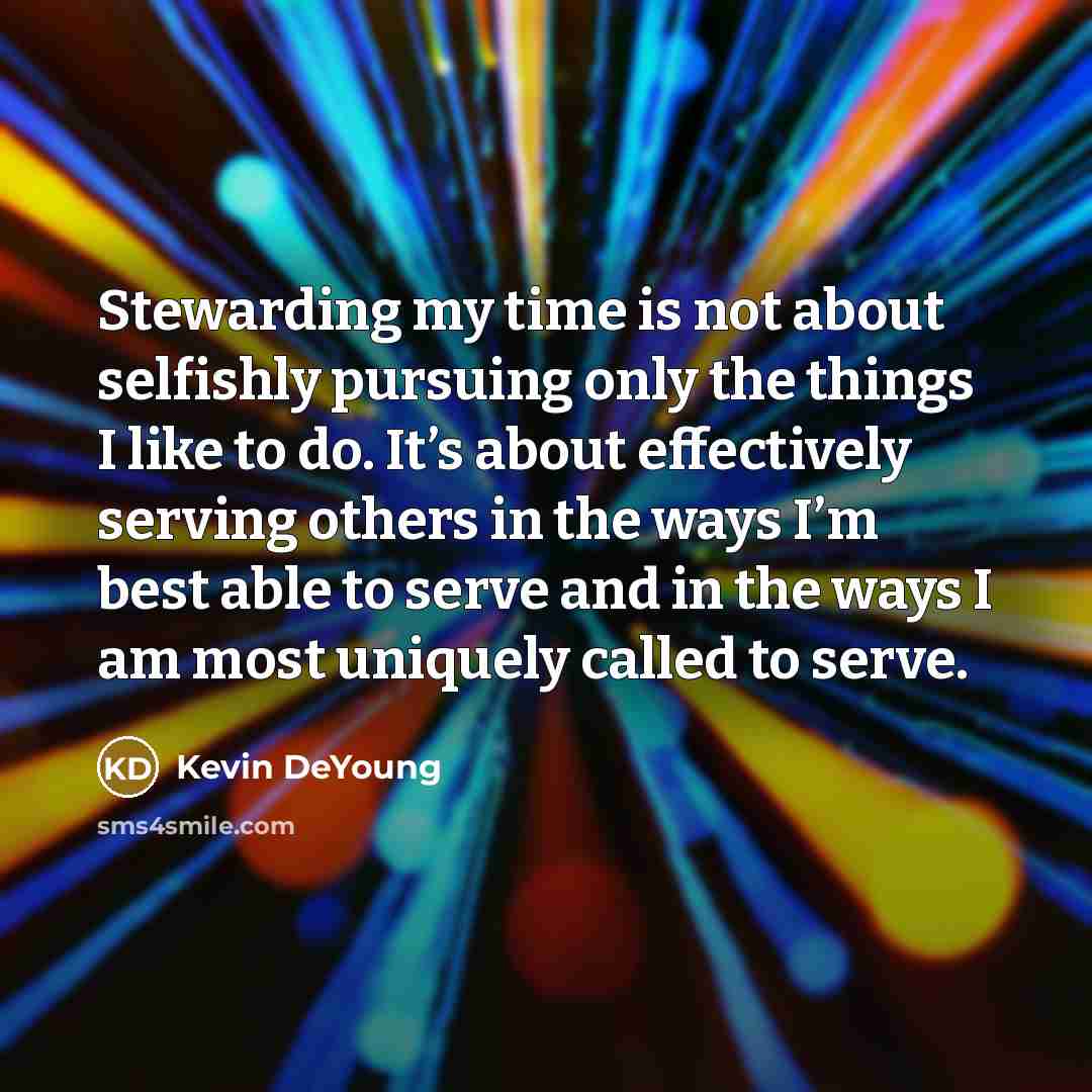 “Stewarding my time is not about selfishly pursuing only the…” quote by Kevin DeYoung