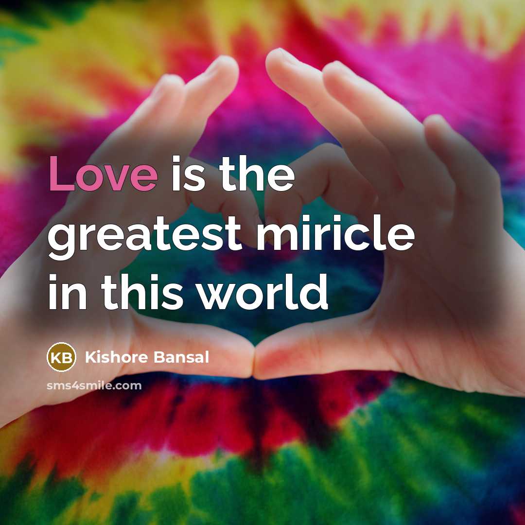 “Love is the greatest miricle in this world…” quote by Kishore Bansal