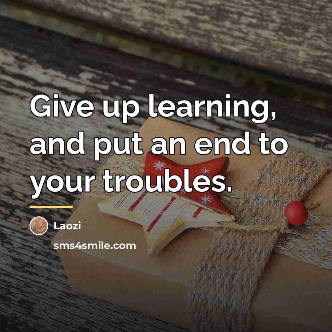 “Give up learning, and put an end to your troubles.…” quote by Laozi