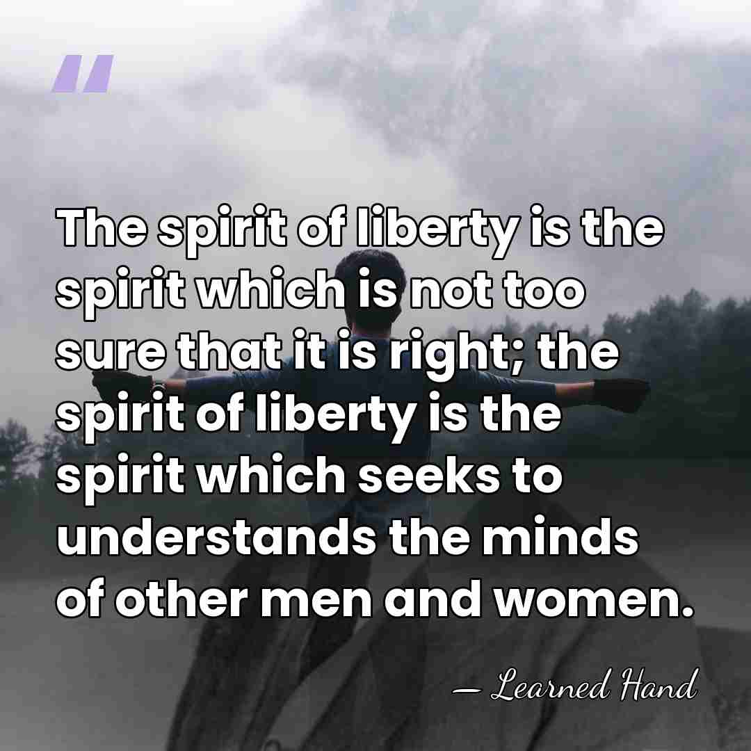 The spirit of liberty is the spirit which is not too sure&hellip; - Learned Hand